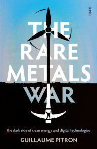 Free ebook download by isbn The Rare Metals War: The Dark Side of Clean Energy and Digital Technologies 9781950354313 by Guillaume Pitron, Bianca Jacobsohn RTF ePub in English