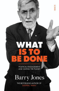 Title: What Is to Be Done: Political Engagement and Saving the Planet, Author: Barry Jones