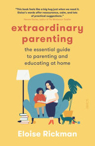 Best free ebook free download Extraordinary Parenting: the essential guide to parenting and educating at home English version PDB iBook 9781950354504 by Eloise Rickman