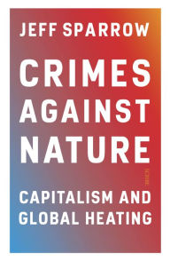 Title: Crimes Against Nature: Capitalism and Global Heating, Author: Jeff Sparrow