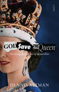 Title: God Save the Queen: The Strange Persistence of Monarchies, Author: Dennis Altman