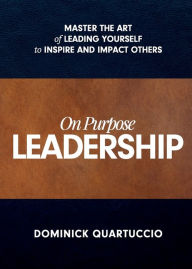 Download ebooks to ipad free On Purpose Leadership: Master the Art of Leading Yourself to Inspire and Impact Others by Dominick Quartuccio (English literature) 9781950367573 iBook