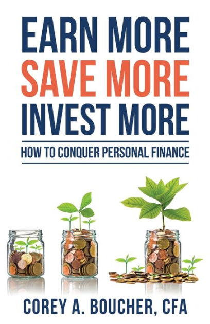 Earn More Save More Invest More: How to Conquer Personal Finance by ...