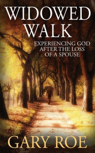 Title: Widowed Walk: Experiencing God After the Loss of a Spouse, Author: Gary Roe