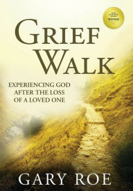 Title: Grief Walk: Experiencing God After the Loss of a Loved One (Large Print), Author: Gary Roe