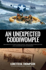 Title: An Unexpected Coddiwomple: The Story of a Father's Sudden Death, a Box of WWII Letters, and a Daughter's Life Transformed, Author: Loretto M. Thompson