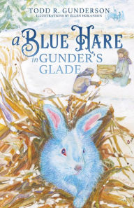 Title: A Blue Hare in Gunder's Glade, Author: Todd R. Gunderson