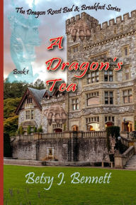 Title: A Dragon's Tea, Author: Betsy J Bennett