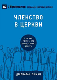 Title: Church Membership / ЧЛЕНСТВО В ЦЕРКВИ: How the World Knows Who Represents Jesus, Author: Jonathan Leeman