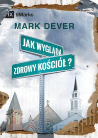 Title: Jak wyglada zdrowy kosciól? (What Is a Healthy Church?) (Polish), Author: Mark Dever