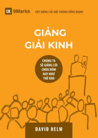 Title: Giảng Giải Kinh (Expositional Preaching) (Vietnamese): How We Speak God's Word Today, Author: David R Helm