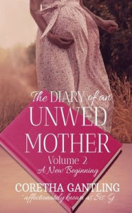 Title: The Diary of an Unwed Mother: A New Beginning, Author: Coretha Gantling