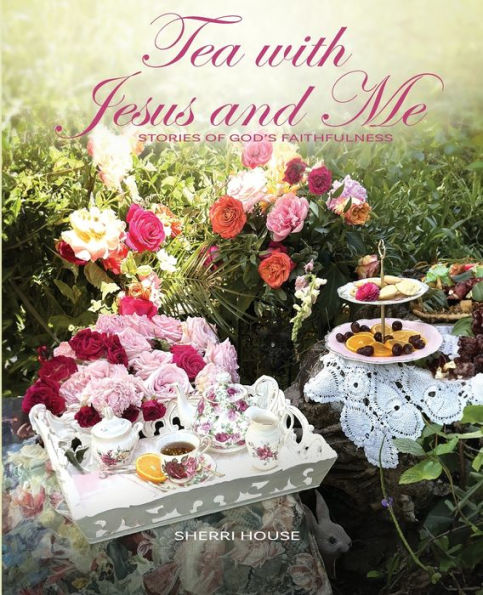 Tea with Jesus and Me: Stories of God's Faithfulness