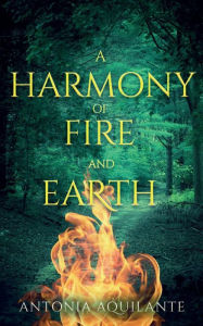 Title: A Harmony of Fire and Earth, Author: Antonia Aquilante