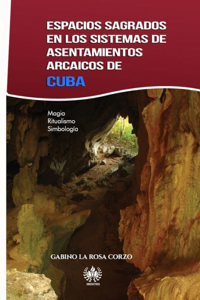 Espacios sagrados en los sistemas de asentamientos arcaicos de Cuba: Magia, Ritualismo y Simbologï¿½a