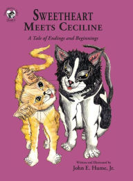Title: Sweetheart Meets Ceciline: A Tale of Endings and Beginnings, Author: John E. Hume Jr.