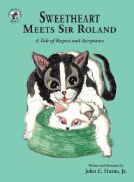 Title: Sweetheart Meets Sir Roland: A Tale of Respect and Acceptance, Author: John E. Hume Jr.