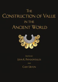 Title: The Construction of Value in the Ancient World, Author: John K. Papadopoulos