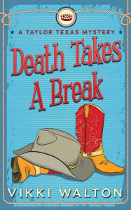 Title: Death Takes A Break: A Texas Hill Country Mystery, Author: Vikki Walton