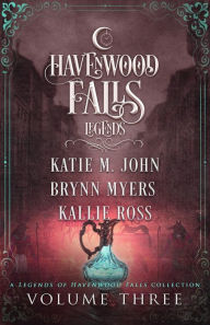 Title: Legends of Havenwood Falls Volume Three: A Legends of Havenwood Falls Collection, Author: Brynn Myers