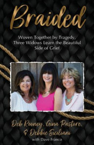 Title: Braided: Woven Together by Tragedy, Three Widows Learn the Beautiful Side of Grief, Author: Gina Pastore