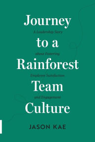 Download books for free on ipod Journey to a Rainforest Team Culture: A Leadership Story about Fostering Employee Satisfaction and Engagement PDB 9781950466344