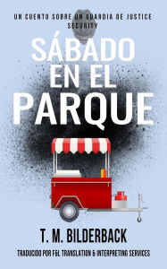 Title: Sábado En El Parque - Un Cuento Sobre Un Guardia de Justice Security, Author: T. M. Bilderback