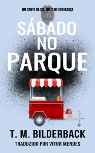 Title: Sábado no Parque - Um Conto da Cia. Justo de Segurança, Author: T. M. Bilderback