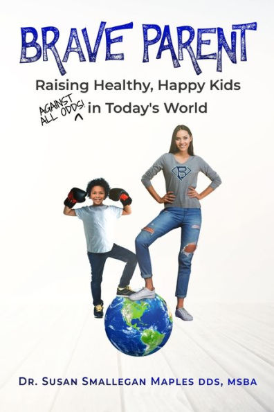 Brave Parent: Raising Healthy, Happy Kids Against All Odds Today's World