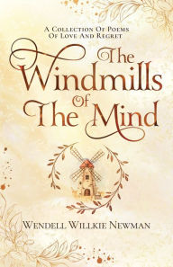 Free ebooks textbooks download The Windmills of the Mind: A Collection of Poems of Love and Regret by  9781950476374 (English Edition)