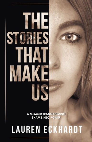 The Stories That Make Us: a memoir transforming shame into power