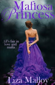 Title: Mafiosa Princess: A Mafia Romance, Author: Liza Malloy