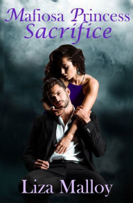 Title: Mafiosa Princess- Sacrifice, Author: Liza Malloy