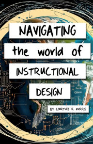 Title: Navigating the World of Instructional Design, Author: Courtnee Morris