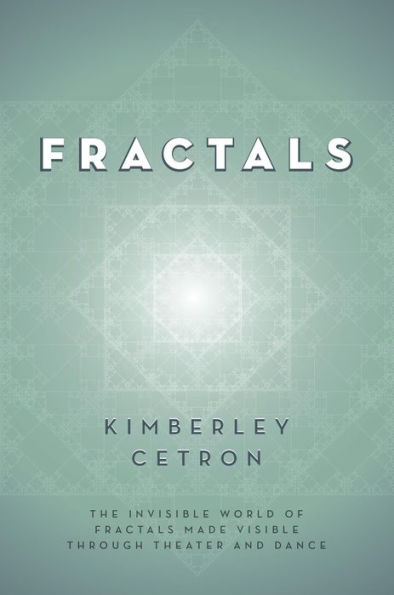 FRACTALS: The Invisible World of Fractals Made Visible Through Theater and Dance