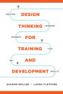 Design Thinking for Training and Development: Creating Learning Journeys That Get Results