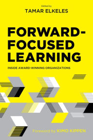 Title: Forward-Focused Learning: Inside Award-Winning Organizations, Author: Tamar Elkeles