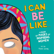 Title: I Can Be Like... A Book of Masks of Inspiring Women, Author: duopress labs