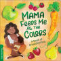 Mama Feeds Me All the Colors: A Book that Celebrates the Magic of Breastfeeding While Teaching Basic Colors to Babies