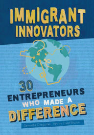 Title: Immigrant Innovators: 30 Entrepreneurs Who Made a Difference: Biographies of Inspiring Immigrants and the Companies They Created. Stories of the Strength that Comes from Diversity, Author: Samantha Chagollan