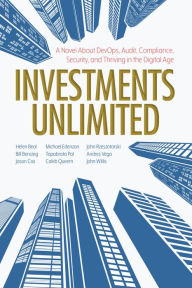 Title: Investments Unlimited: A Novel About DevOps, Security, Audit Compliance, and Thriving in the Digital Age, Author: Helen Beal