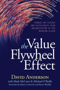 Title: The Value Flywheel Effect: Power the Future and Accelerate Your Organization to the Modern Cloud, Author: David Anderson
