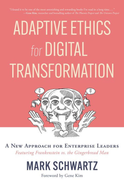 Adaptive Ethics for Digital Transformation: A New Approach Enterprise Leaders (Featuring Frankenstein vs the Gingerbread Man)