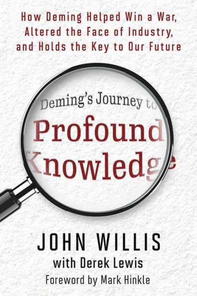 Deming's Journey to Profound Knowledge: How Deming Helped Win a War, Altered the Face of Industry, and Holds Key Our Future