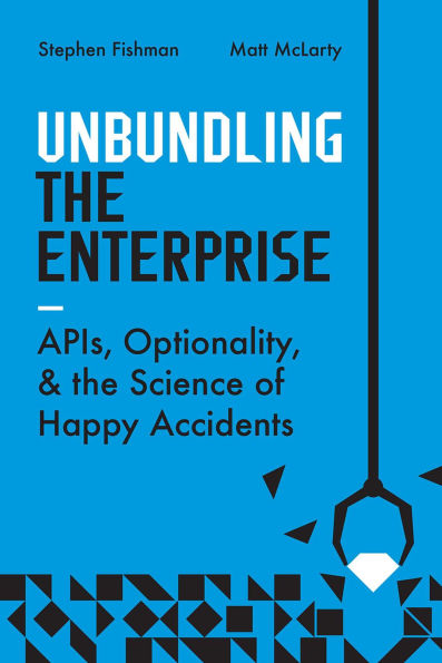 Unbundling the Enterprise: APIs, Optionality, and the Science of Happy Accidents