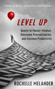 Title: Level Up: Quests to Master Mindset, Overcome Procrastination, and Increase Productivity, Author: Rochelle Y Melander