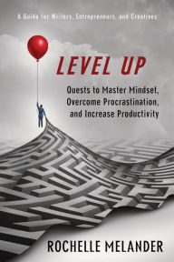 Title: Level Up: Quests to Master Mindset, Overcome Procrastination, and Increase Productivity, Author: Rochelle Y Melander
