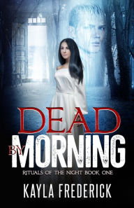 Title: Dead by Morning, Author: Kayla Frederick