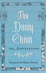 Title: The Daisy Chain: or, Aspirations, Author: Charlotte Yonge