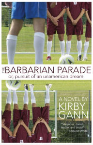 Title: The Barbarian Parade, or Pursuit of an Unamerican Dream, Author: Kirby Gann